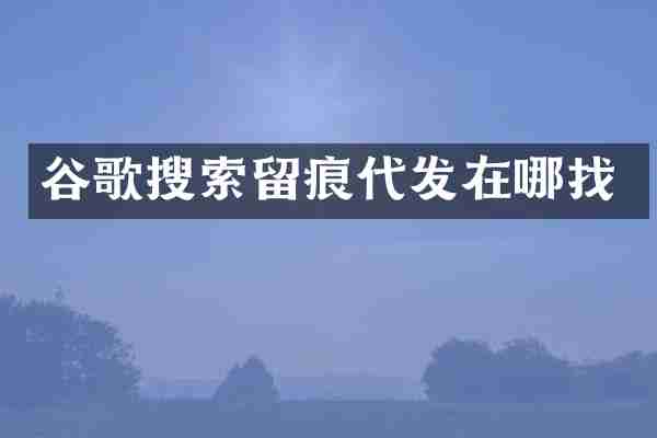 谷歌搜索留痕代发在哪找