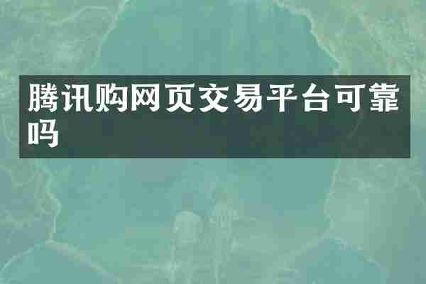 腾讯购网页交易平台可靠吗