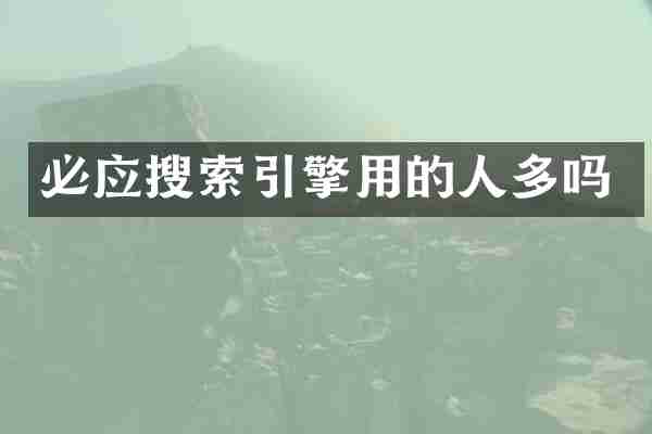必应搜索引擎用的人多吗