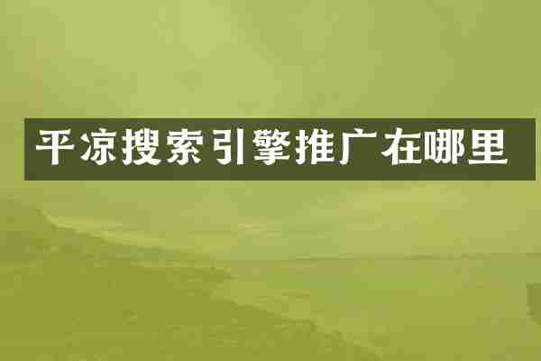 平凉搜索引擎推广在哪里