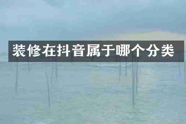 装修在抖音属于哪个分类