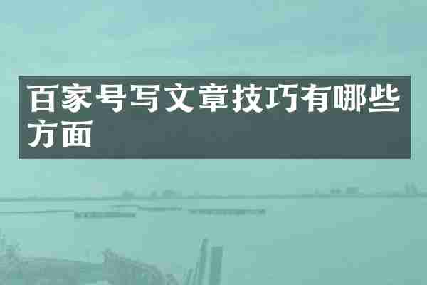 百家号写文章技巧有哪些方面