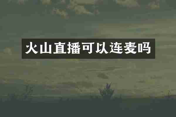 火山直播可以连麦吗