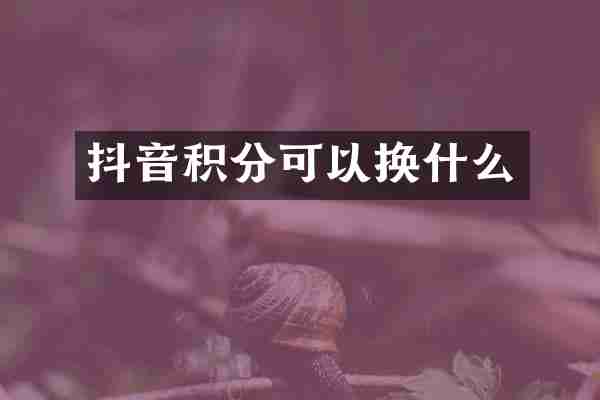 抖音积分可以换什么