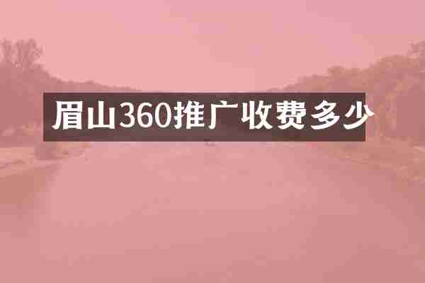 眉山360推广收费多少