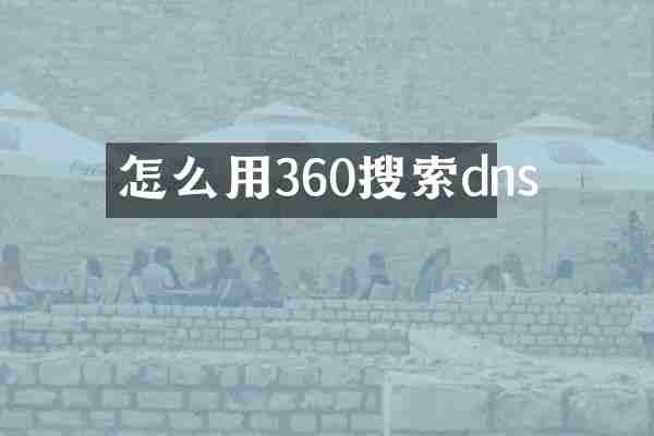 怎么用360搜索dns