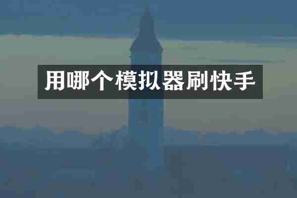 用哪个模拟器刷快手