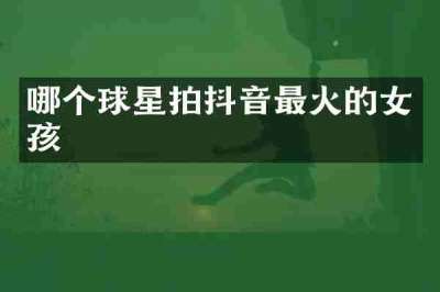 哪个球星拍抖音最火的女孩