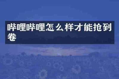 哔哩哔哩怎么样才能抢到卷