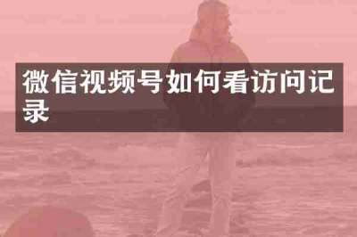 微信视频号如何看访问记录