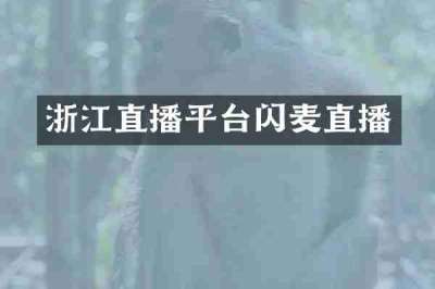 浙江直播平台闪麦直播