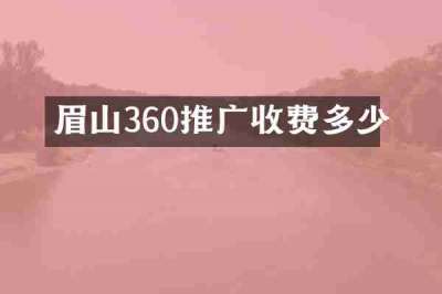 眉山360推广收费多少
