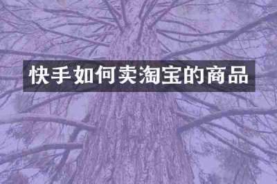 快手如何卖淘宝的商品