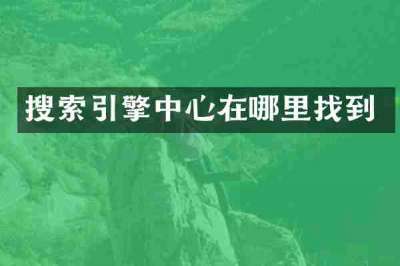 搜索引擎中心在哪里找到