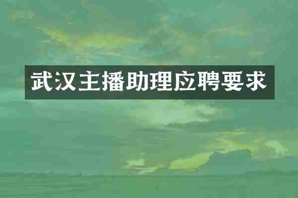武汉主播助理应聘要求