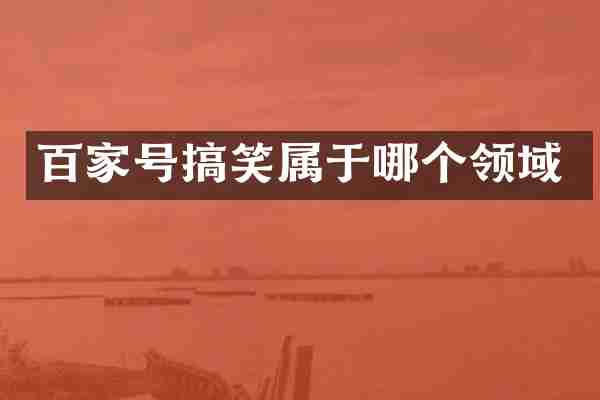 百家号搞笑属于哪个领域
