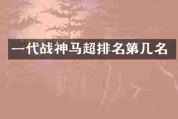 一代战神马超排名第几名