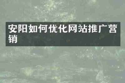 安阳如何优化网站推广营销