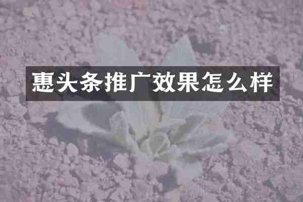 惠头条推广效果怎么样