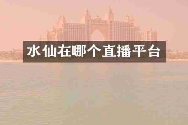 水仙在哪个直播平台