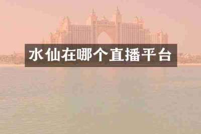 水仙在哪个直播平台
