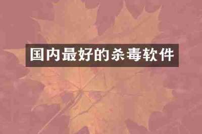 国内最好的杀毒软件