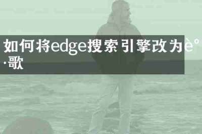 如何将edge搜索引擎改为谷歌