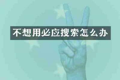 不想用必应搜索怎么办