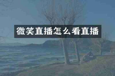 微笑直播怎么看直播