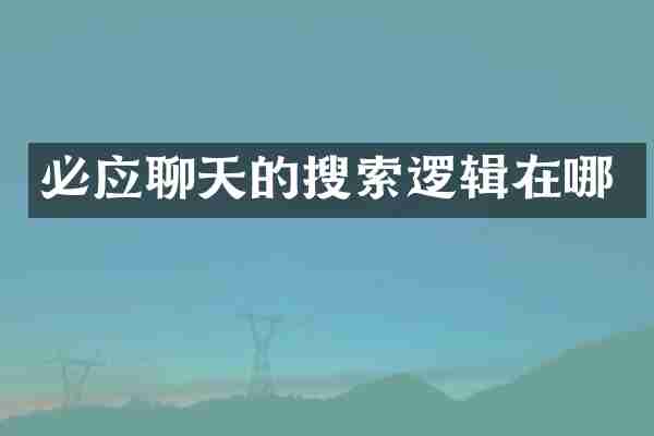 必应聊天的搜索逻辑在哪