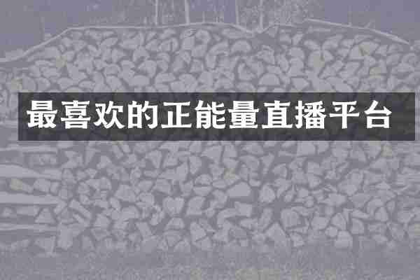 最喜欢的正能量直播平台
