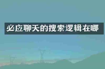 必应聊天的搜索逻辑在哪