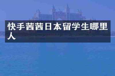 快手茜茜日本留学生哪里人