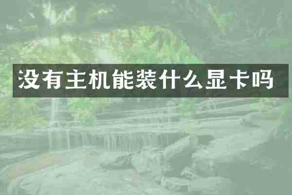没有主机能装什么显卡吗