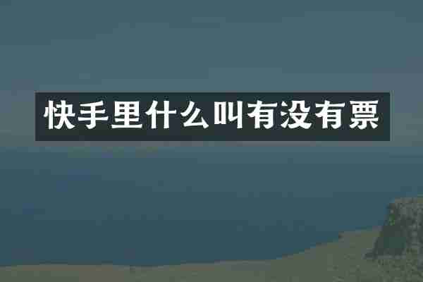 快手里什么叫有没有票