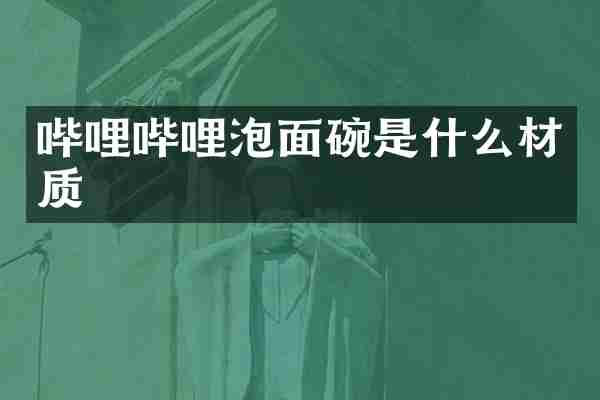 哔哩哔哩泡面碗是什么材质