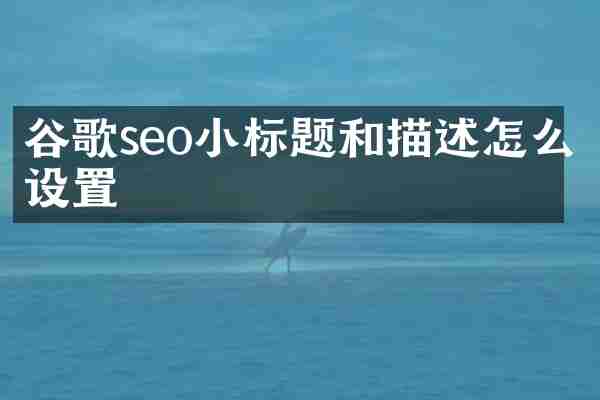 谷歌seo小标题和描述怎么设置