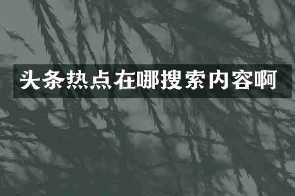 头条热点在哪搜索内容啊