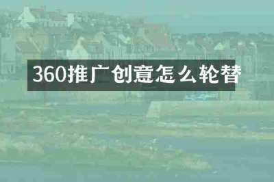360推广创意怎么轮替