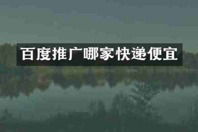 百度推广哪家快递便宜