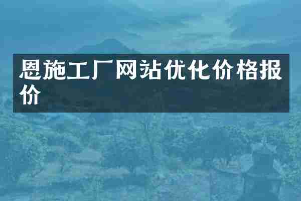 恩施工厂网站优化价格报价