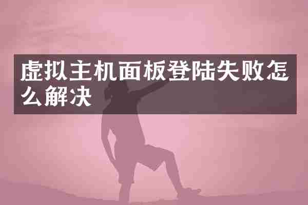 虚拟主机面板登陆失败怎么解决