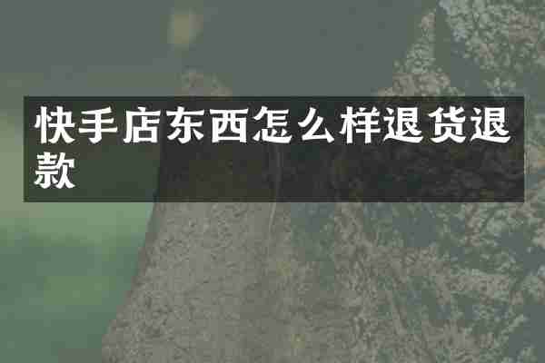 快手店东西怎么样退货退款