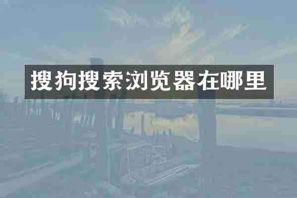 搜狗搜索浏览器在哪里