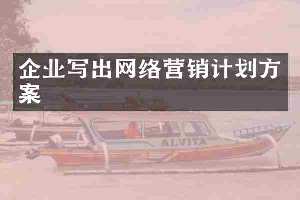 企业写出网络营销计划方案