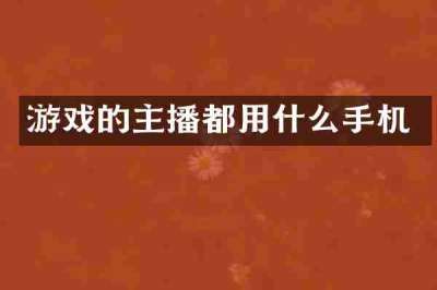 游戏的主播都用什么手机