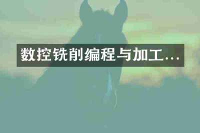 数控铣削编程与加工...