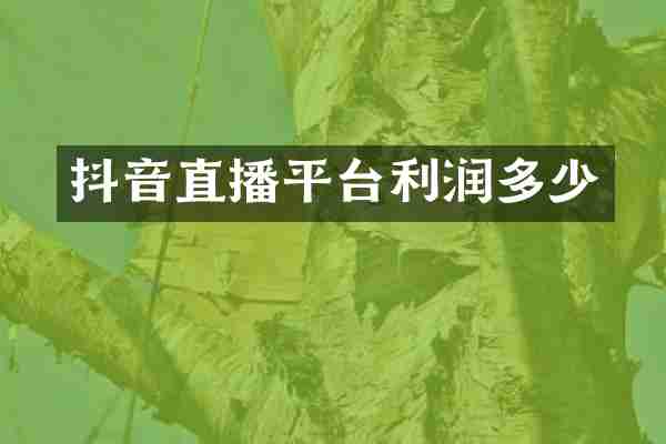 抖音直播平台利润多少