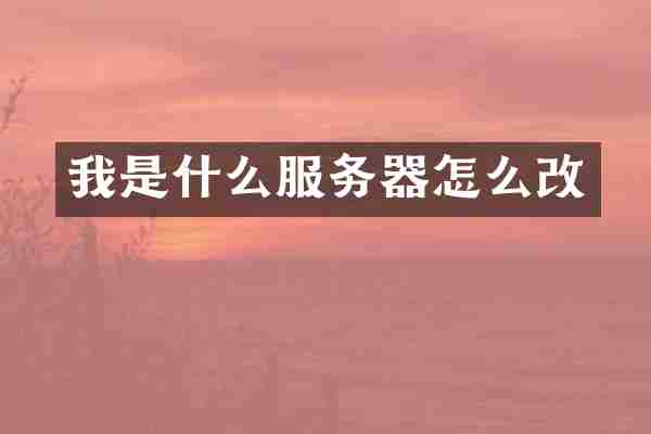 我是什么服务器怎么改