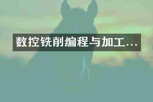 数控铣削编程与加工...
